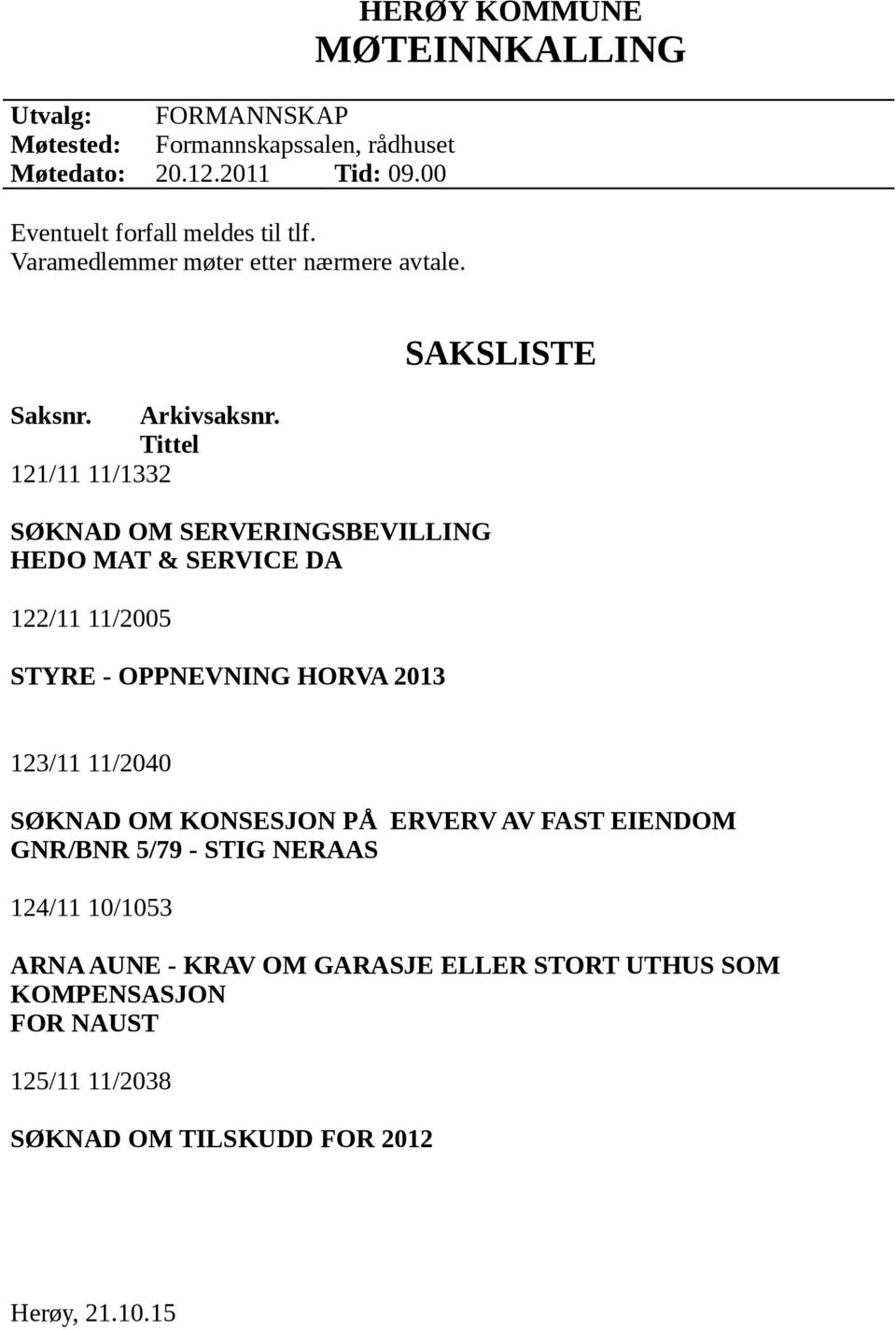 Tittel 121/11 11/1332 SØKNAD OM SERVERINGSBEVILLING HEDO MAT & SERVICE DA 122/11 11/2005 STYRE - OPPNEVNING HORVA 2013 SAKSLISTE 123/11 11/2040