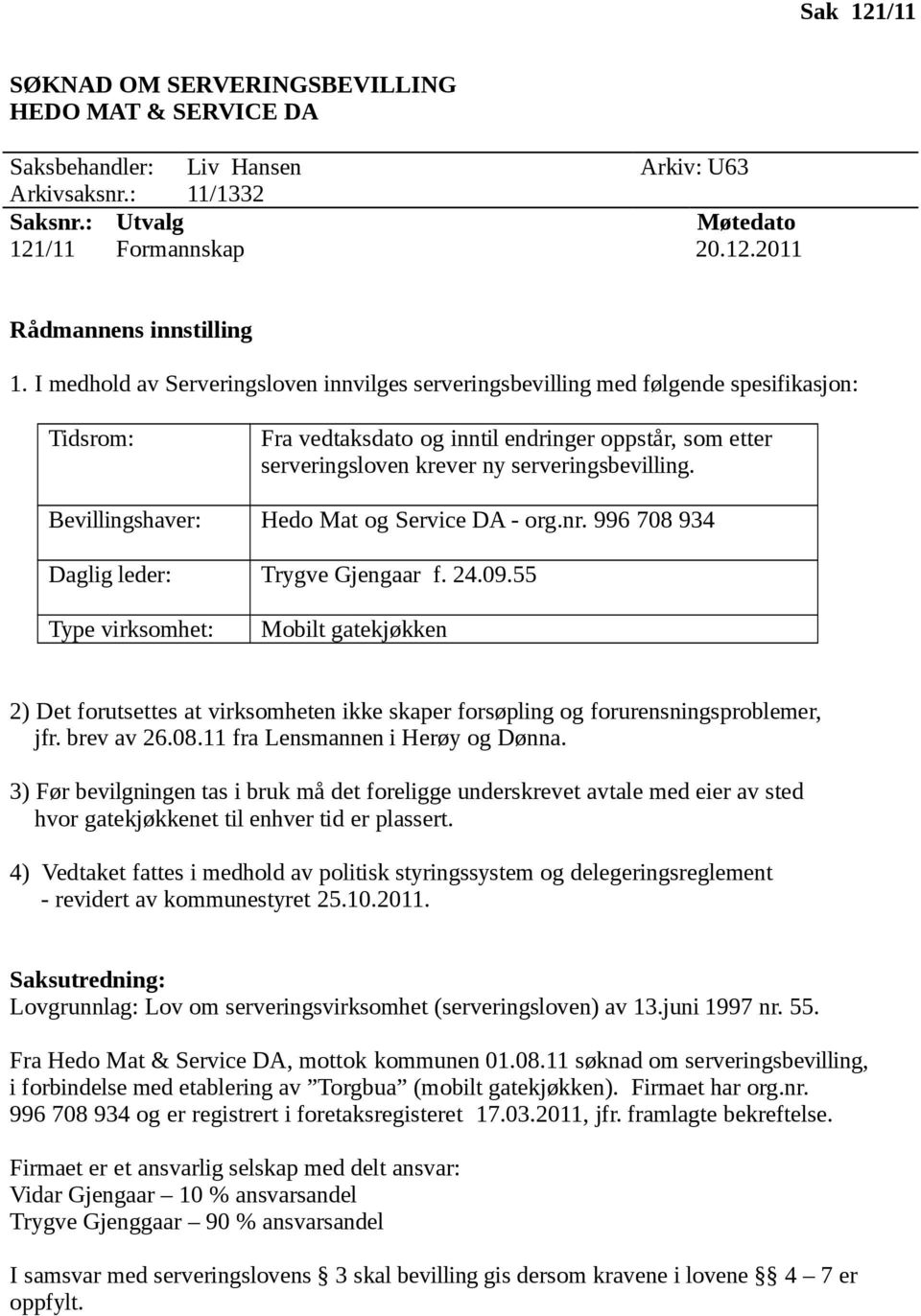 Bevillingshaver: Hedo Mat og Service DA - org.nr. 996 708 934 Daglig leder: Trygve Gjengaar f. 24.09.