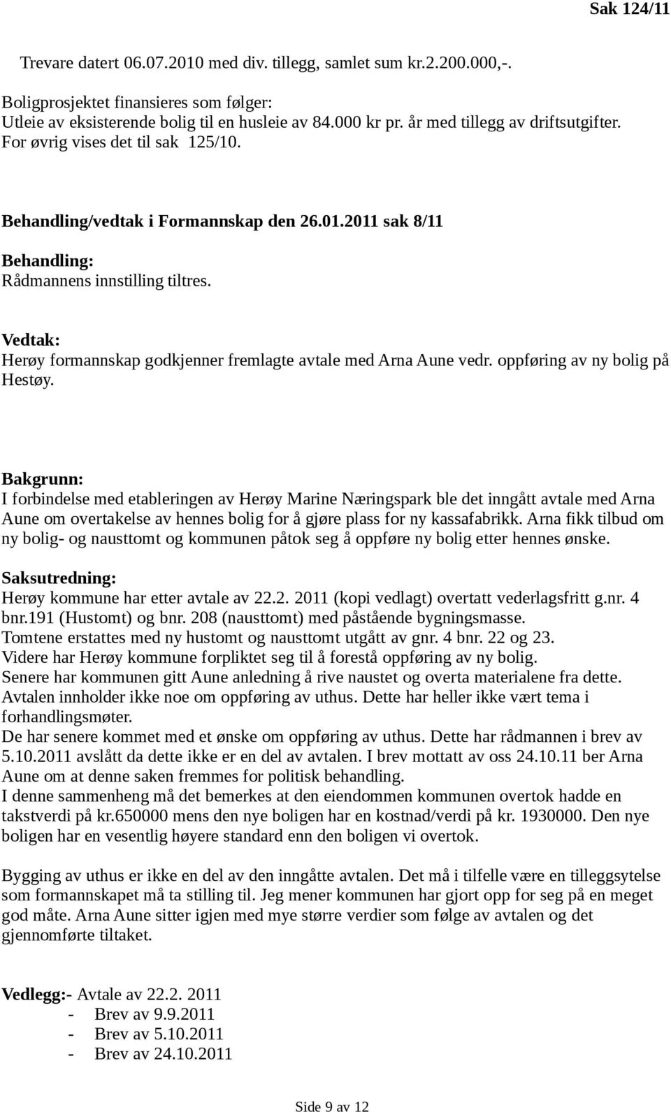 Vedtak: Herøy formannskap godkjenner fremlagte avtale med Arna Aune vedr. oppføring av ny bolig på Hestøy.