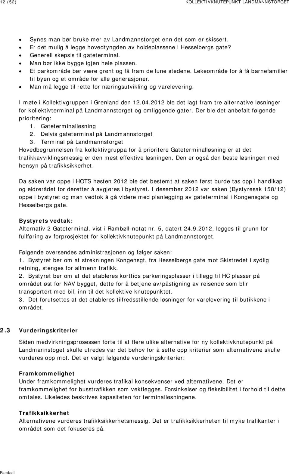 Lekeområde for å få barnefamilier til byen og et område for alle generasjoner. Man må legge til rette for næringsutvikling og varelevering. I møte i Kollektivgruppen i Grenland den 12.04.