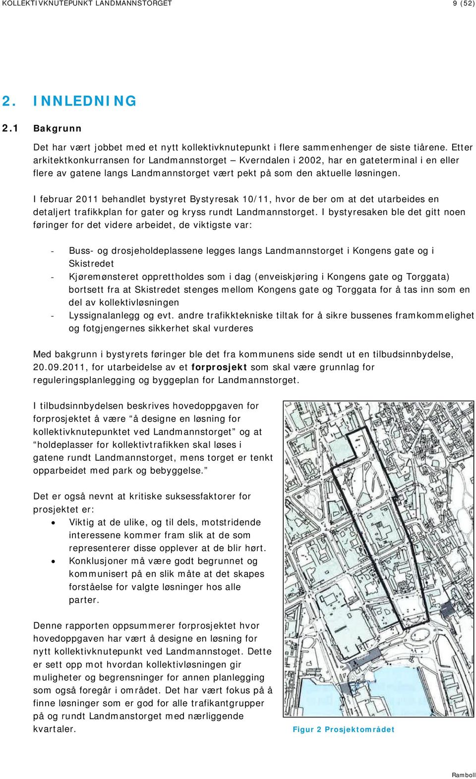 I februar 2011 behandlet bystyret Bystyresak 10/11, hvor de ber om at det utarbeides en detaljert trafikkplan for gater og kryss rundt Landmannstorget.