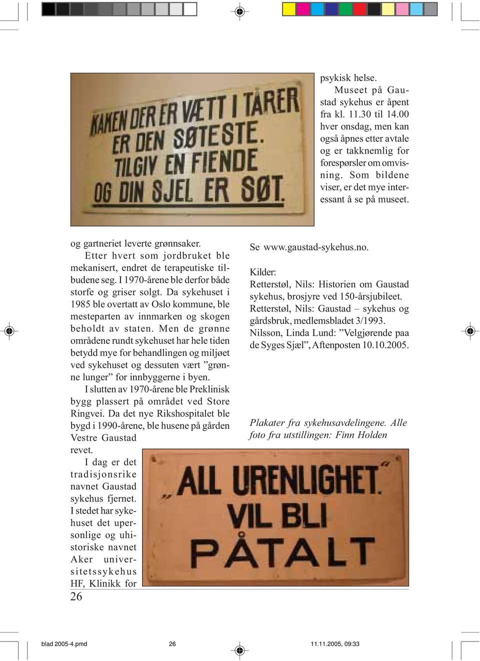 I 1970-årene ble derfor både storfe og griser solgt. Da sykehuset i 1985 ble overtatt av Oslo kommune, ble mesteparten av innmarken og skogen beholdt av staten.