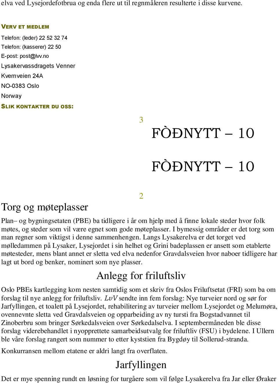 folk møtes, og steder som vil være egnet som gode møteplasser. I bymessig områder er det torg som man regner som viktigst i denne sammenhengen.