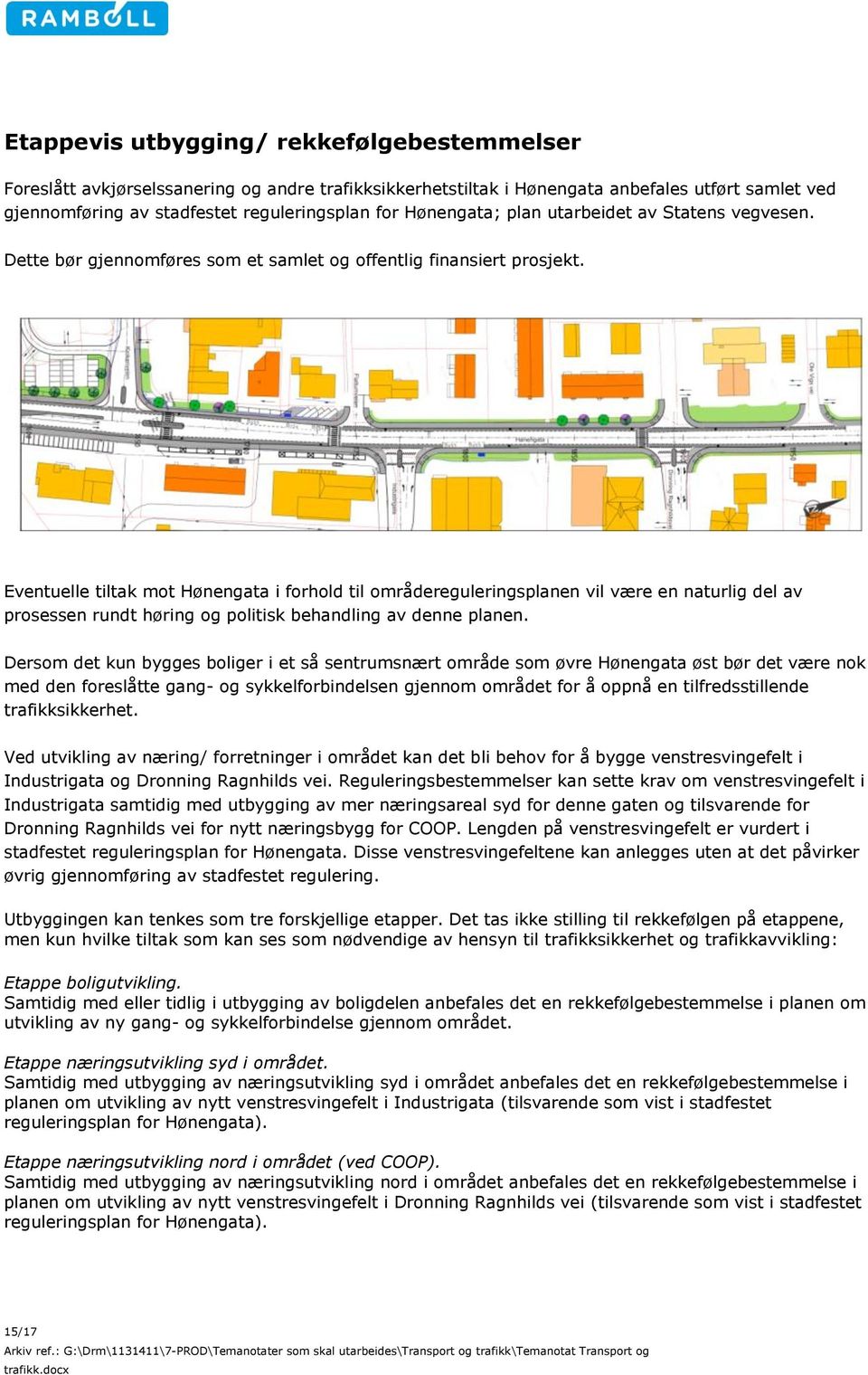 Eventuelle tiltak mot Hønengata i forhold til områdereguleringsplanen vil være en naturlig del av prosessen rundt høring og politisk behandling av denne planen.