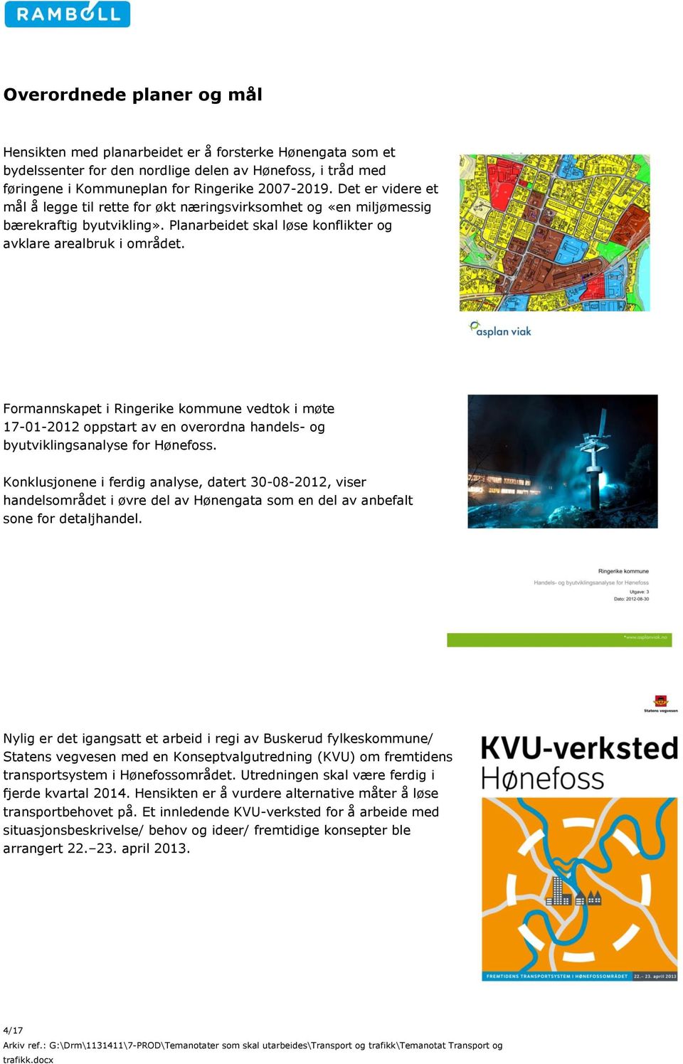 Formannskapet i Ringerike kommune vedtok i møte 17-01-2012 oppstart av en overordna handels- og byutviklingsanalyse for Hønefoss.