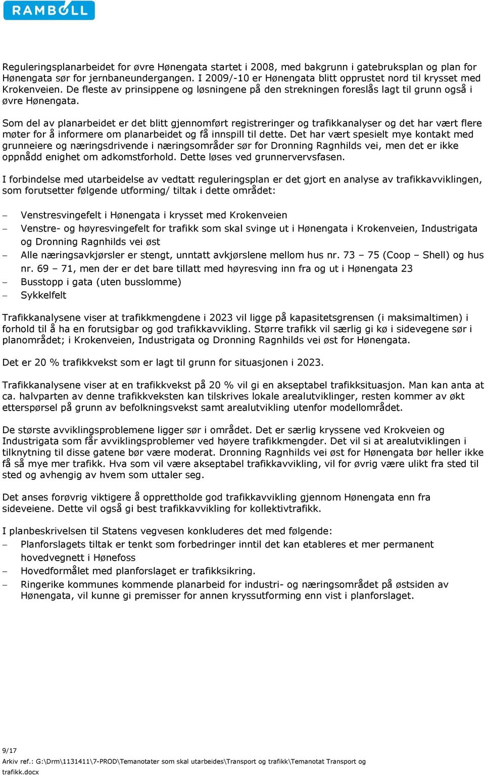 Som del av planarbeidet er det blitt gjennomført registreringer og trafikkanalyser og det har vært flere møter for å informere om planarbeidet og få innspill til dette.