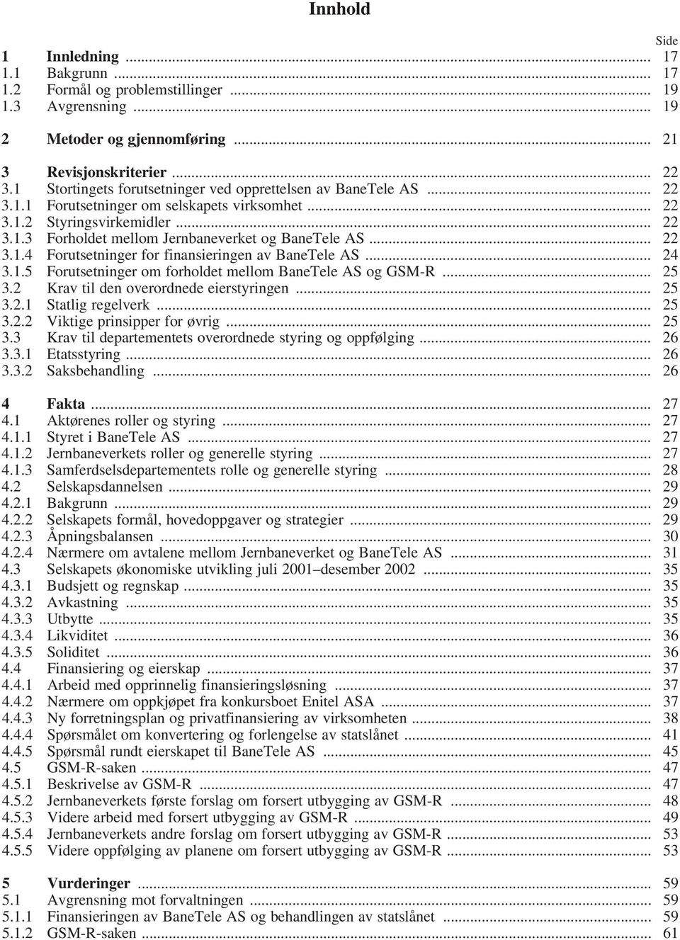 .. 22 3.1.4 Forutsetninger for finansieringen av BaneTele AS... 24 3.1.5 Forutsetninger om forholdet mellom BaneTele AS og GSM-R... 25 3.2 Krav til den overordnede eierstyringen... 25 3.2.1 Statlig regelverk.