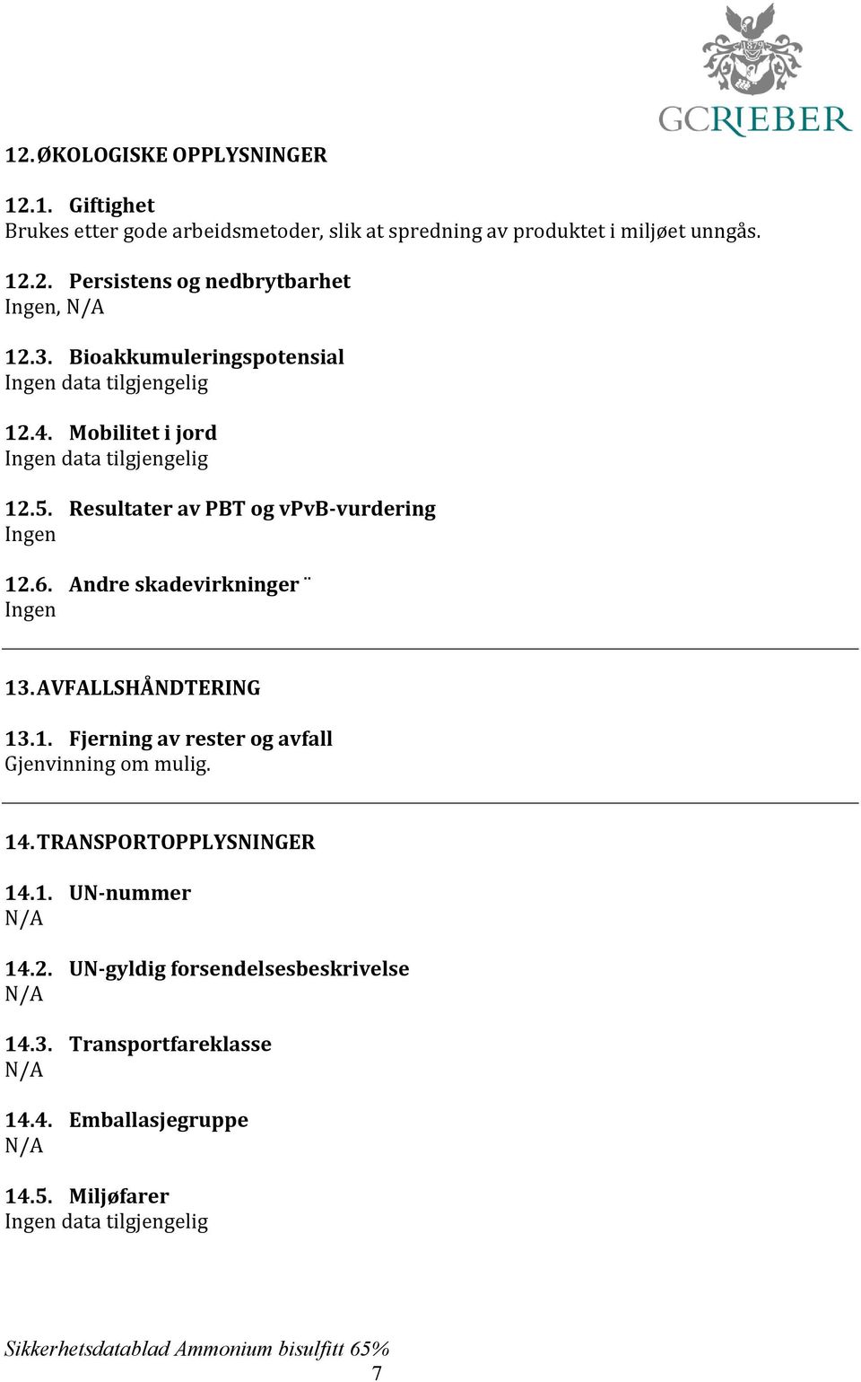 Andre skadevirkninger Ingen 13. AVFALLSHÅNDTERING 13.1. Fjerning av rester og avfall Gjenvinning om mulig. 14.