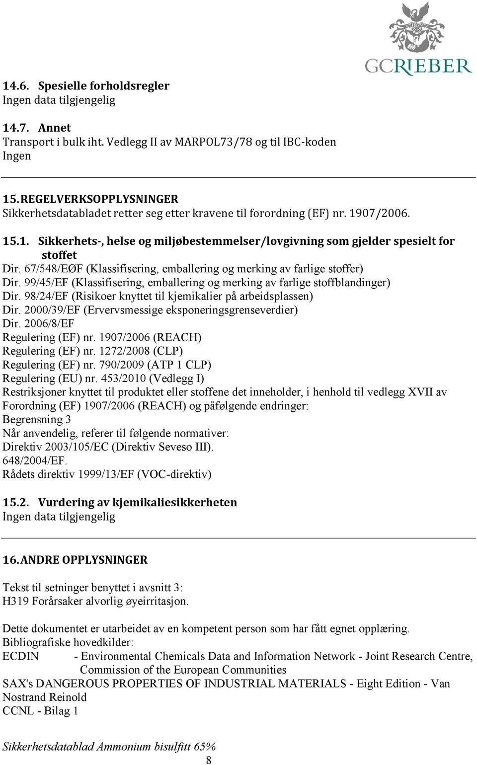 67/548/EØF (Klassifisering, emballering og merking av farlige stoffer) Dir. 99/45/EF (Klassifisering, emballering og merking av farlige stoffblandinger) Dir.