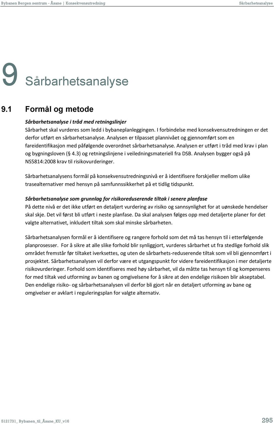 3) og retningslinjene i veiledningsmateriell fra DSB. Analysen bygger også på NS5814:2008 krav til risikovurderinger.