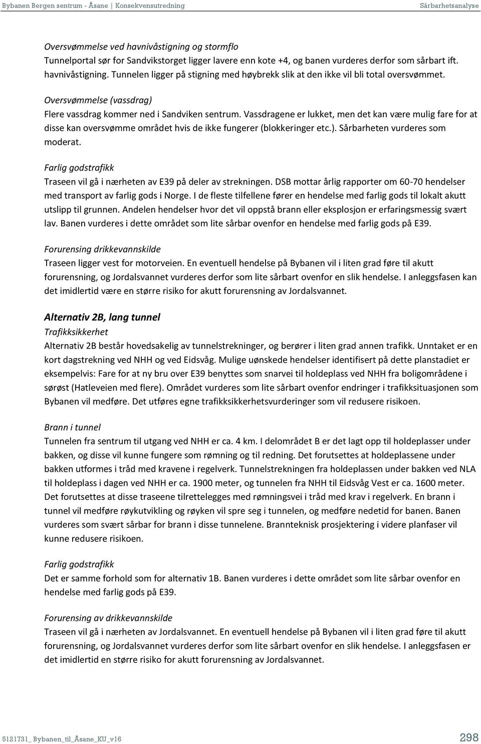 ). Sårbarheten vurderes som moderat. Traseen vil gå i nærheten av E39 på deler av strekningen. DSB mottar årlig rapporter om 60-70 hendelser med transport av farlig gods i Norge.