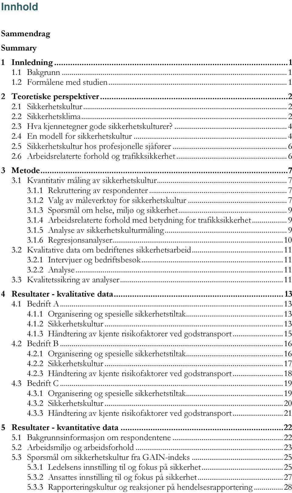 1 Kvantitativ måling av sikkerhetskultur... 7 3.1.1 Rekruttering av respondenter... 7 3.1.2 Valg av måleverktøy for sikkerhetskultur... 7 3.1.3 Spørsmål om helse, miljø og sikkerhet... 9 3.1.4 Arbeidsrelaterte forhold med betydning for trafikksikkerhet.