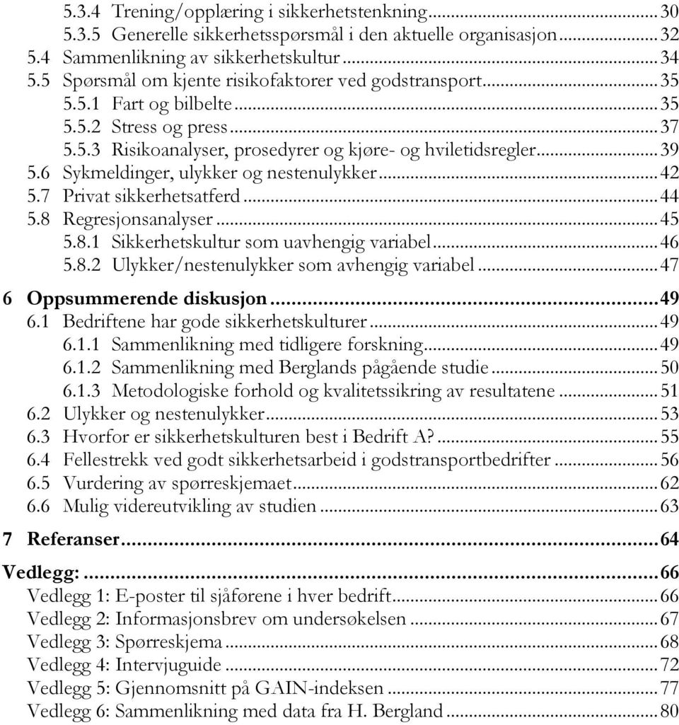 6 Sykmeldinger, ulykker og nestenulykker... 42 5.7 Privat sikkerhetsatferd... 44 5.8 Regresjonsanalyser... 45 5.8.1 Sikkerhetskultur som uavhengig variabel... 46 5.8.2 Ulykker/nestenulykker som avhengig variabel.