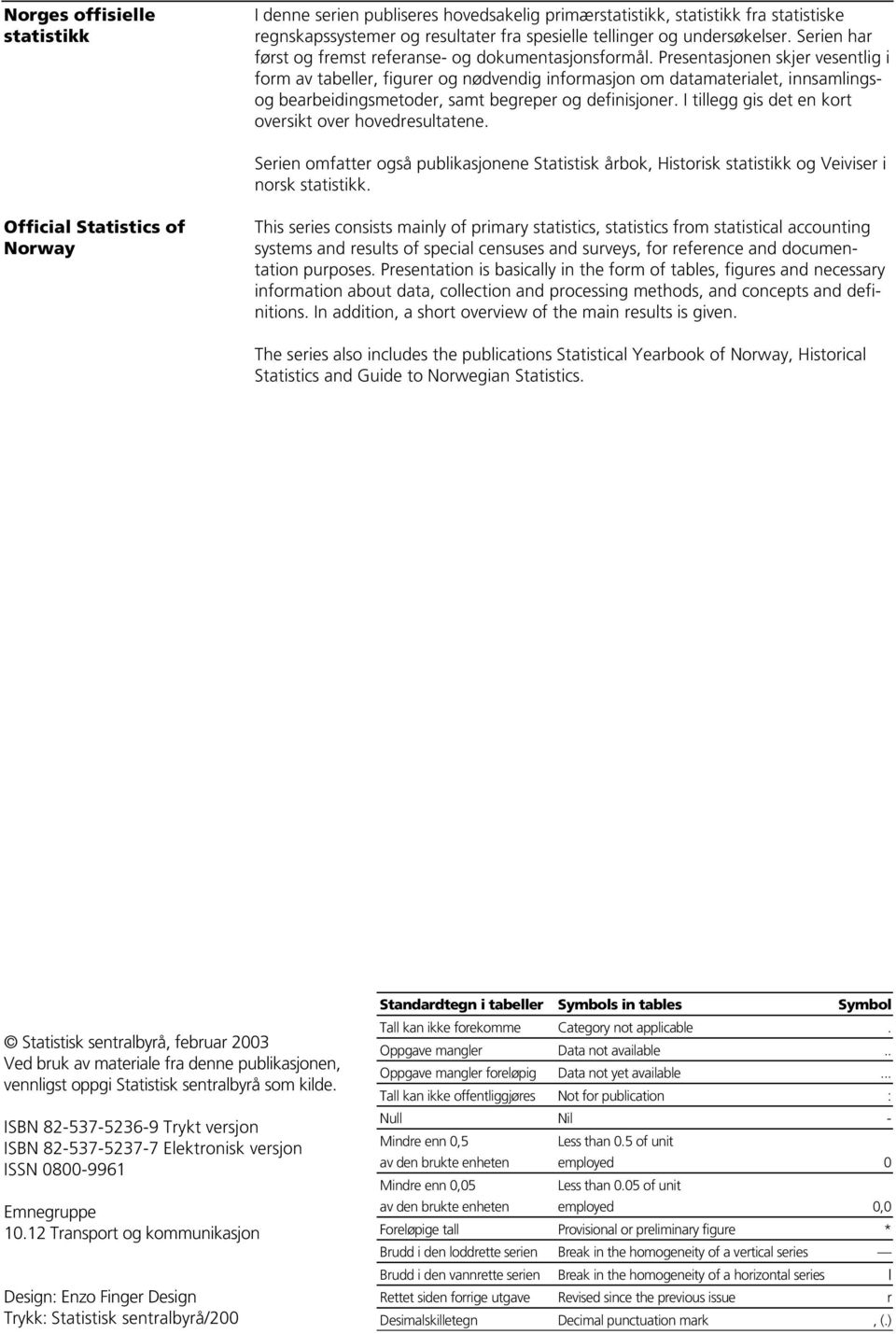 Presentasjonen skjer vesentlig i form av tabeller, figurer og nødvendig informasjon om datamaterialet, innsamlingsog bearbeidingsmetoder, samt begreper og definisjoner.