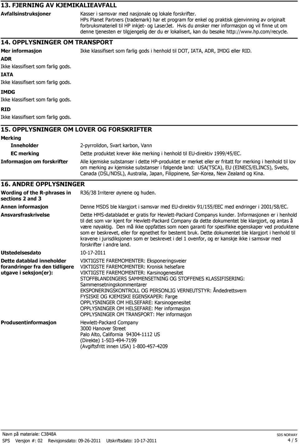 ANDRE OPPLYSNINGER Wording of the R-phrases in sections 2 and 3 Ansvarsfraskrivelse Utstedelsesdato 10-17-2011 Dette datablad inneholder forandringer fra den tidligere utgave i seksjon(er):