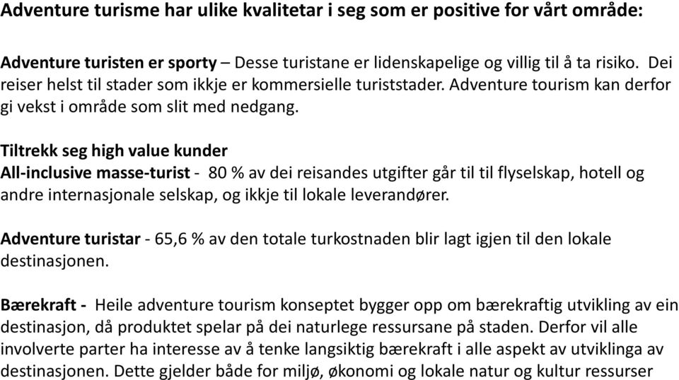 Tiltrekk seg high value kunder All-inclusive masse-turist - 80 % av dei reisandes utgifter går til til flyselskap, hotell og andre internasjonale selskap, og ikkje til lokale leverandører.