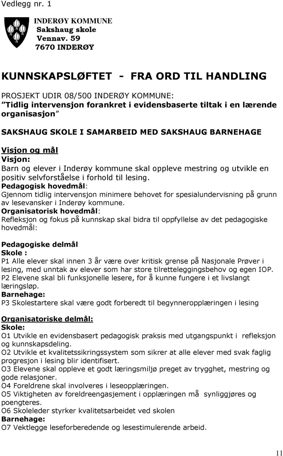 MED SAKSHAUG BARNEHAGE Visjon og mål Visjon: Barn og elever i Inderøy kommune skal oppleve mestring og utvikle en positiv selvforståelse i forhold til lesing.