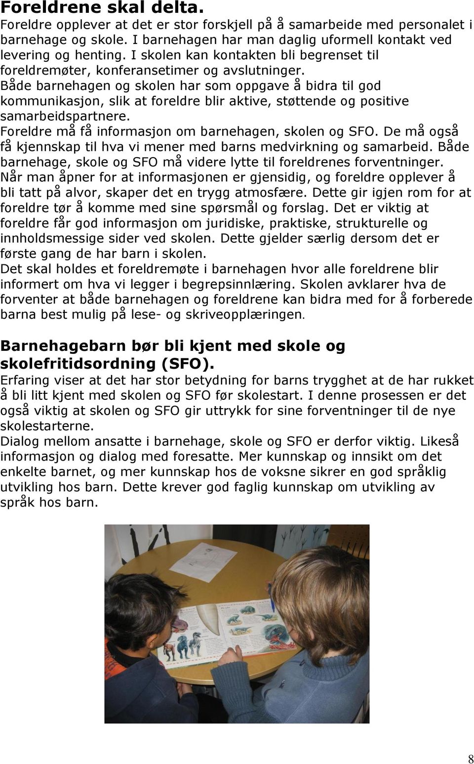 Både barnehagen og skolen har som oppgave å bidra til god kommunikasjon, slik at foreldre blir aktive, støttende og positive samarbeidspartnere.