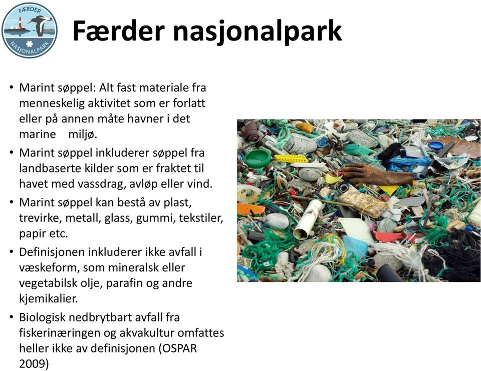 Marint søppel kan bestå av plast, trevirke, metall, glass, gummi, tekstiler, papir etc.