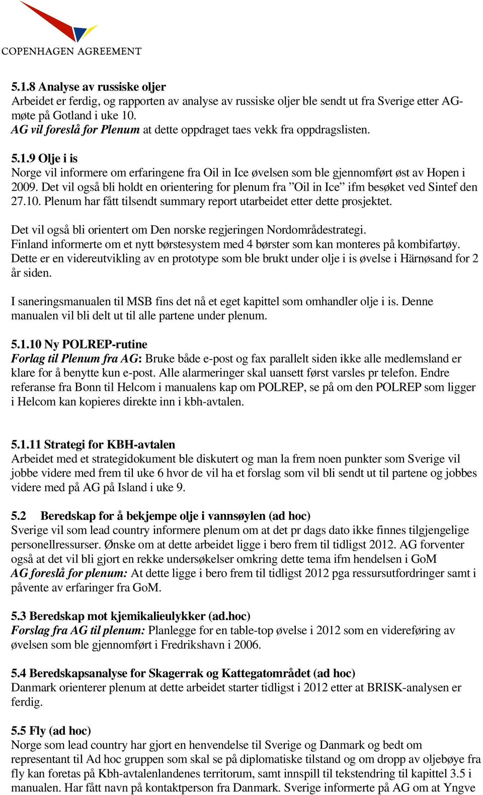 Det vil også bli holdt en orientering for plenum fra Oil in Ice ifm besøket ved Sintef den 27.10. Plenum har fått tilsendt summary report utarbeidet etter dette prosjektet.