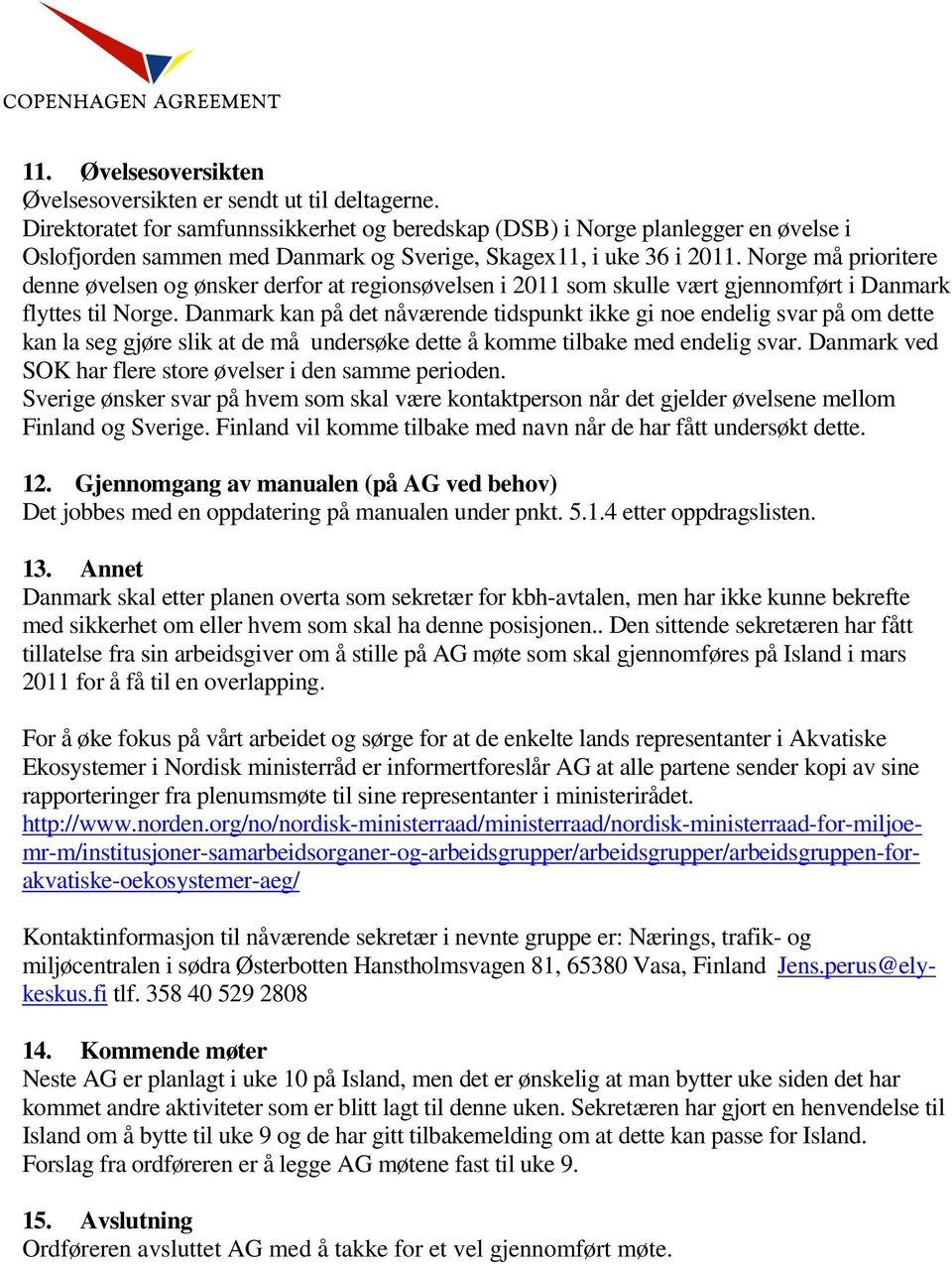 Norge må prioritere denne øvelsen og ønsker derfor at regionsøvelsen i 2011 som skulle vært gjennomført i Danmark flyttes til Norge.