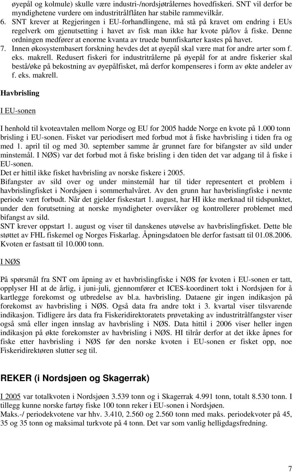 Denne ordningen medfører at enorme kvanta av truede bunnfiskarter kastes på havet. 7. Innen økosystembasert forskning hevdes det at øyepål skal være mat for andre arter som f. eks. makrell.