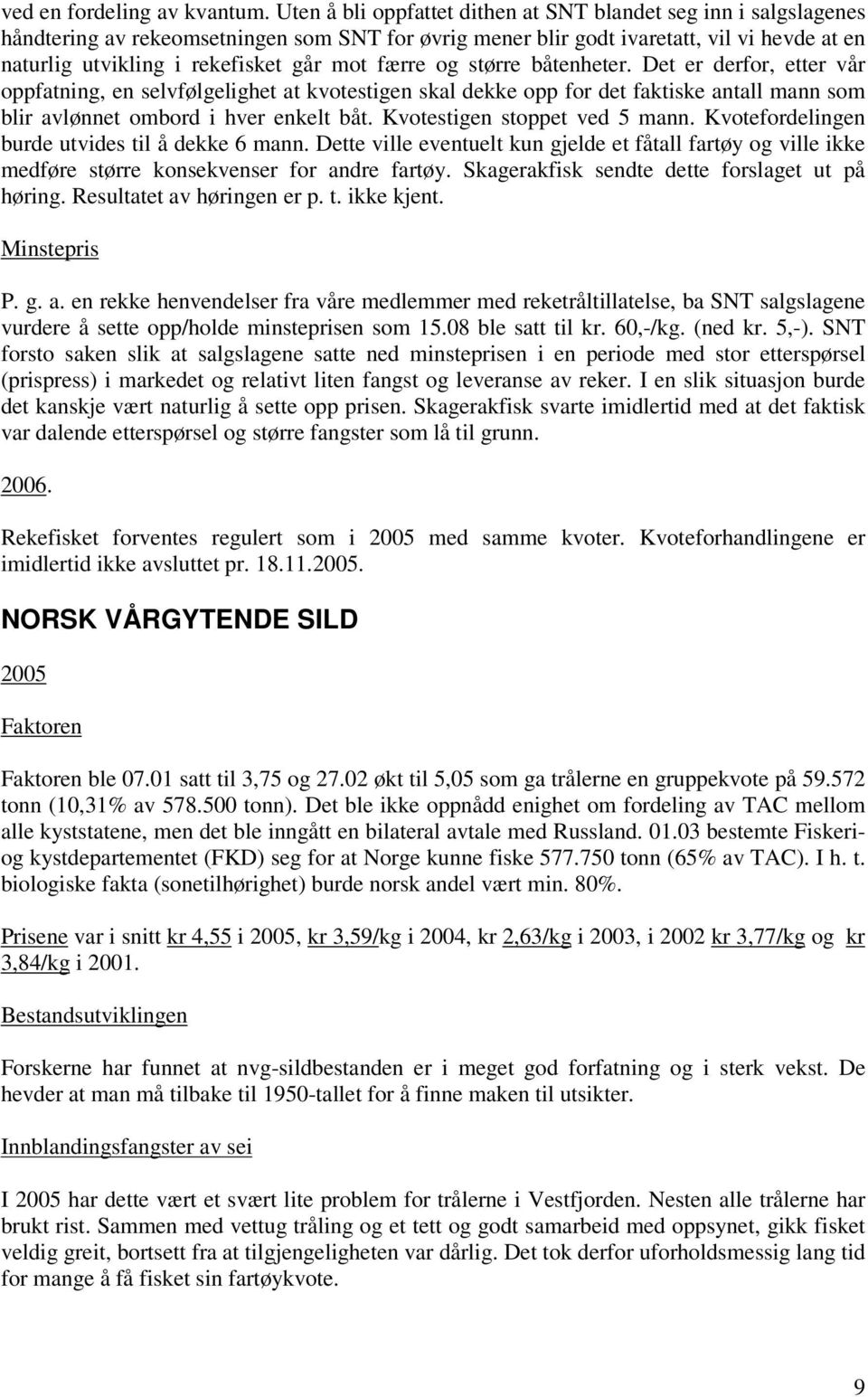 færre og større båtenheter. Det er derfor, etter vår oppfatning, en selvfølgelighet at kvotestigen skal dekke opp for det faktiske antall mann som blir avlønnet ombord i hver enkelt båt.