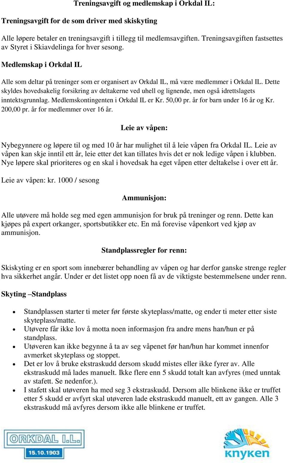 Dette skyldes hovedsakelig forsikring av deltakerne ved uhell og lignende, men også idrettslagets inntektsgrunnlag. Medlemskontingenten i Orkdal IL er Kr. 50,00 pr. år for barn under 16 år og Kr.