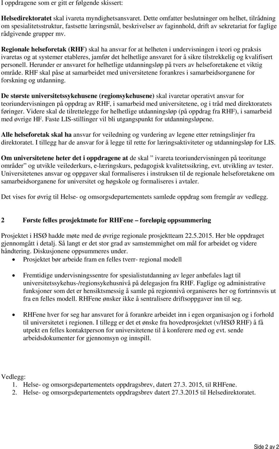 Regionale helseforetak (RHF) skal ha ansvar for at helheten i undervisningen i teori og praksis ivaretas og at systemer etableres, jamfør det helhetlige ansvaret for å sikre tilstrekkelig og