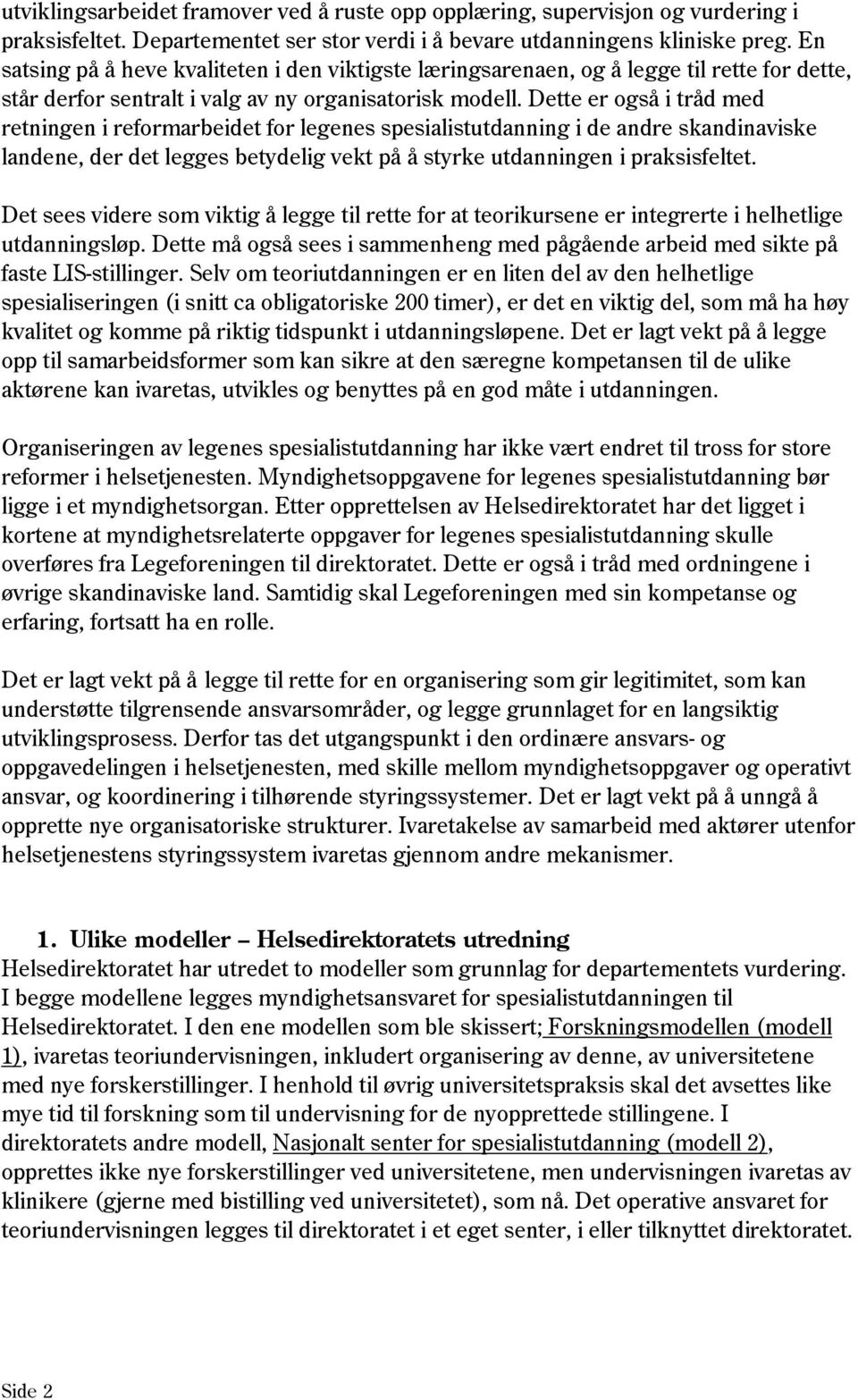 Dette er også i tråd med retningen i reformarbeidet for legenes spesialistutdanning i de andre skandinaviske landene, der det legges betydelig vekt på å styrke utdanningen i praksisfeltet.