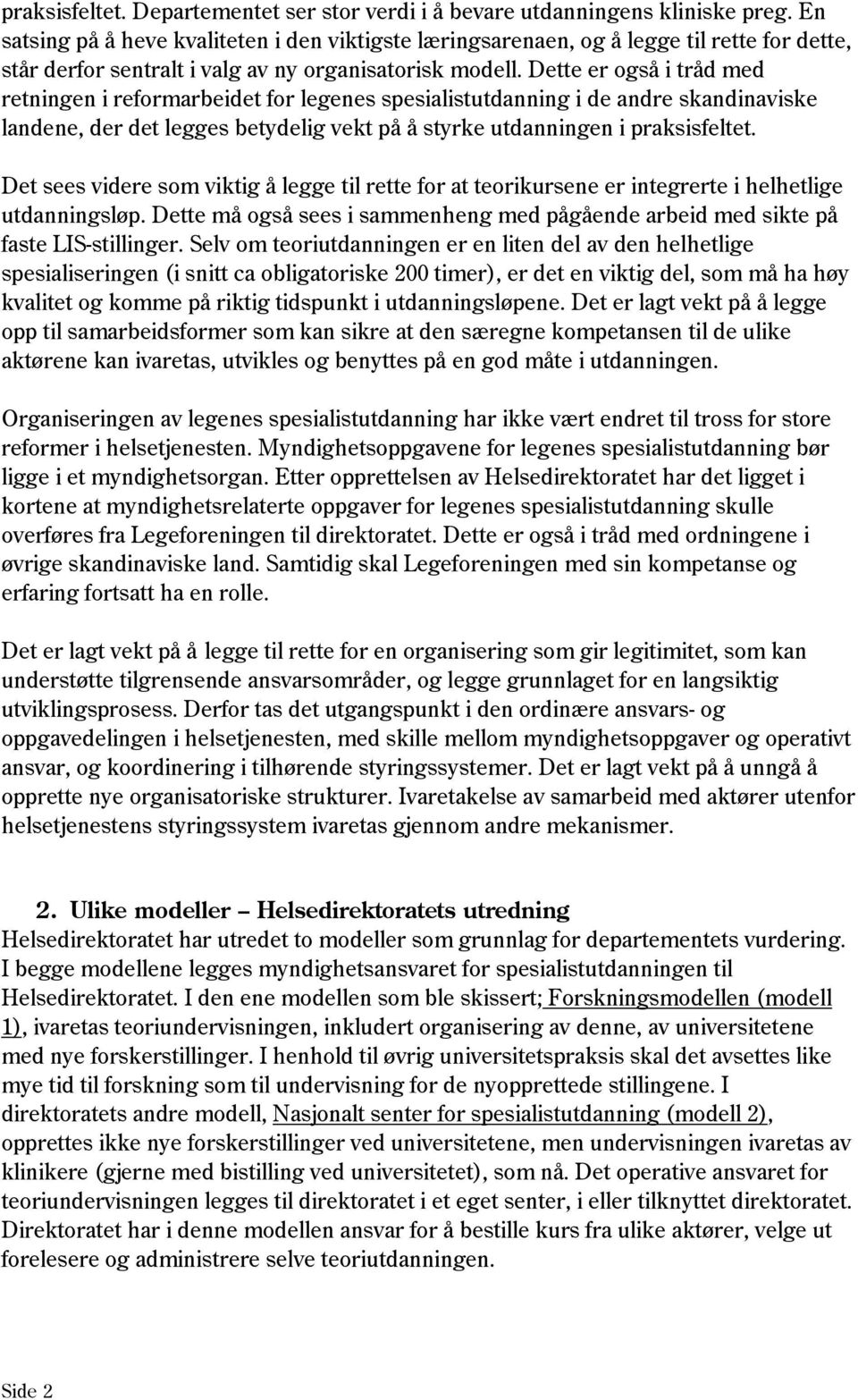 Dette er også i tråd med retningen i reformarbeidet for legenes spesialistutdanning i de andre skandinaviske landene, der det legges betydelig vekt på å styrke utdanningen i praksisfeltet.