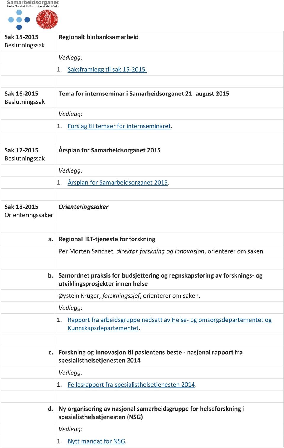 Regional IKT-tjeneste for forskning Per Morten Sandset, direktør forskning og innovasjon, orienterer om saken. b.