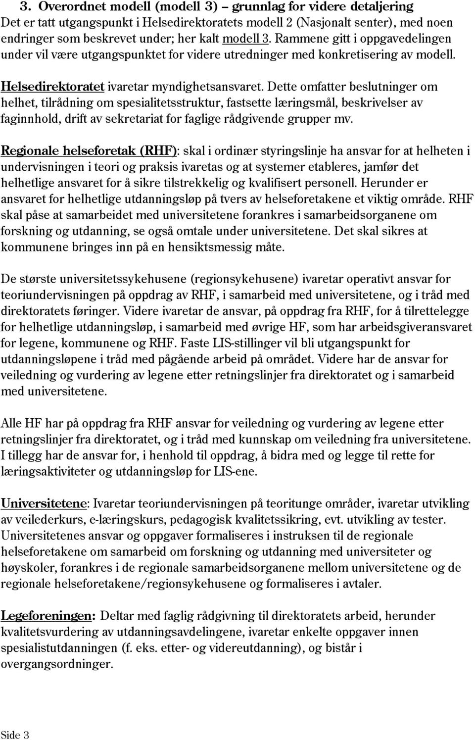 Dette omfatter beslutninger om helhet, tilrådning om spesialitetsstruktur, fastsette læringsmål, beskrivelser av faginnhold, drift av sekretariat for faglige rådgivende grupper mv.