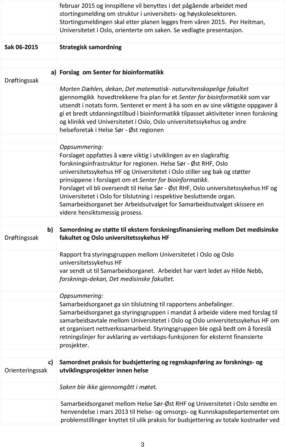 Sak 06-2015 Strategisk samordning Drøftingssak a) Forslag om Senter for bioinformatikk Morten Dæhlen, dekan, Det matematisk- naturvitenskapelige fakultet gjennomgikk hovedtrekkene fra plan for et