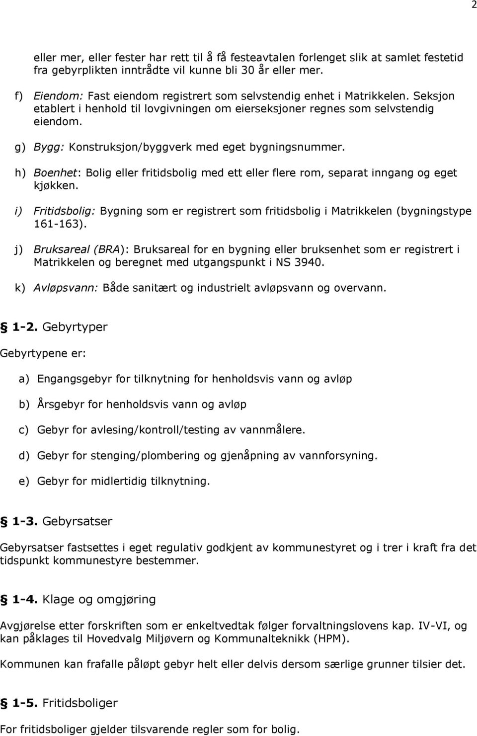 g) Bygg: Konstruksjon/byggverk med eget bygningsnummer. h) Boenhet: Bolig eller fritidsbolig med ett eller flere rom, separat inngang og eget kjøkken.