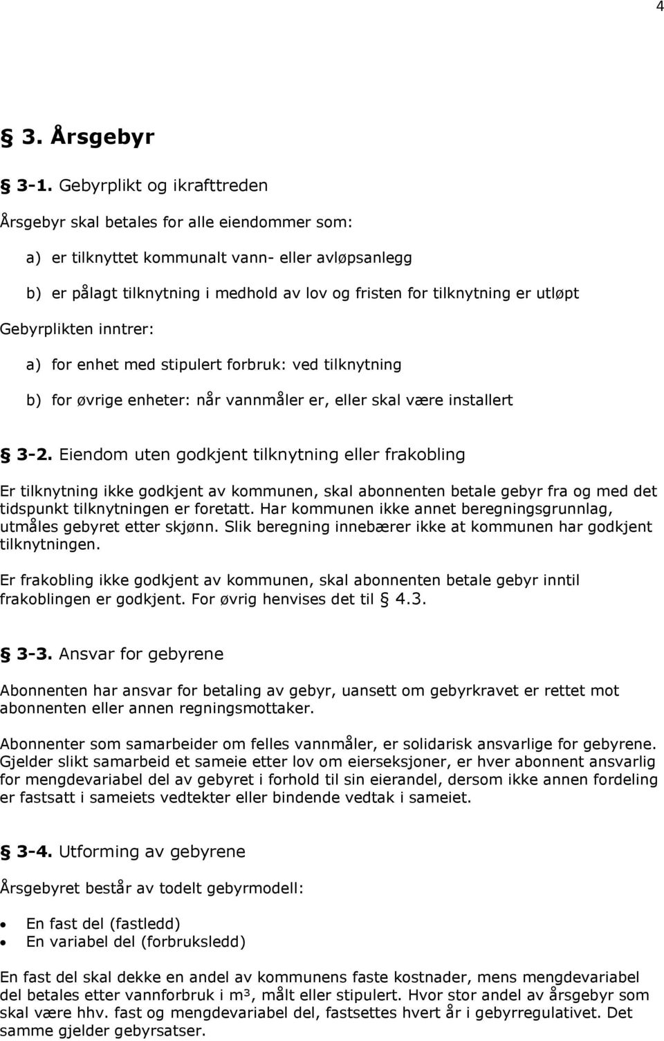 utløpt Gebyrplikten inntrer: a) for enhet med stipulert forbruk: ved tilknytning b) for øvrige enheter: når vannmåler er, eller skal være installert 3-2.