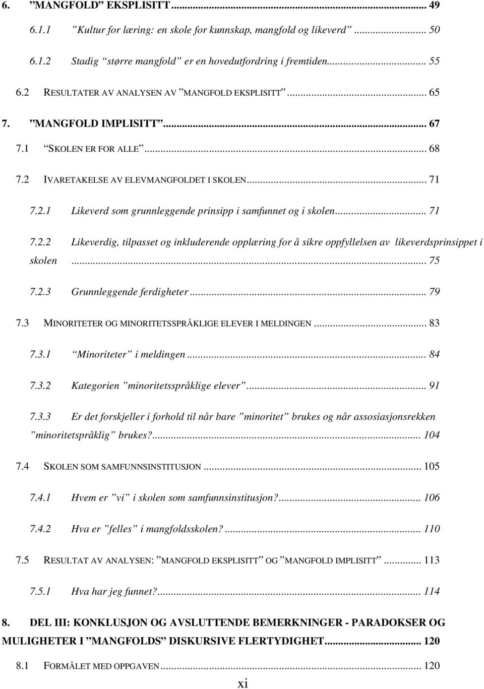 .. 71 7.2.2 Likeverdig, tilpasset og inkluderende opplæring for å sikre oppfyllelsen av likeverdsprinsippet i skolen... 75 7.2.3 Grunnleggende ferdigheter... 79 7.