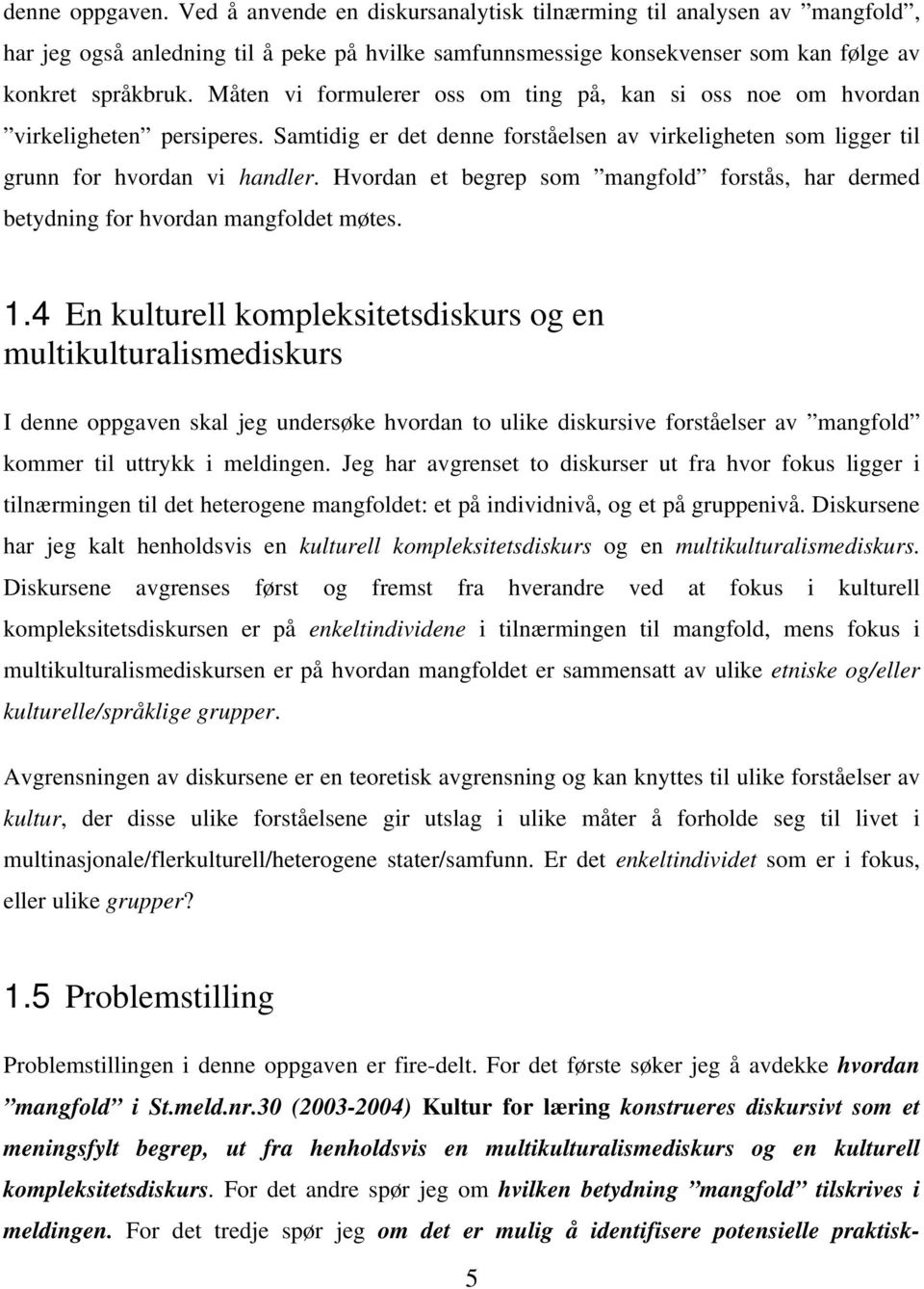 Hvordan et begrep som mangfold forstås, har dermed betydning for hvordan mangfoldet møtes. 1.