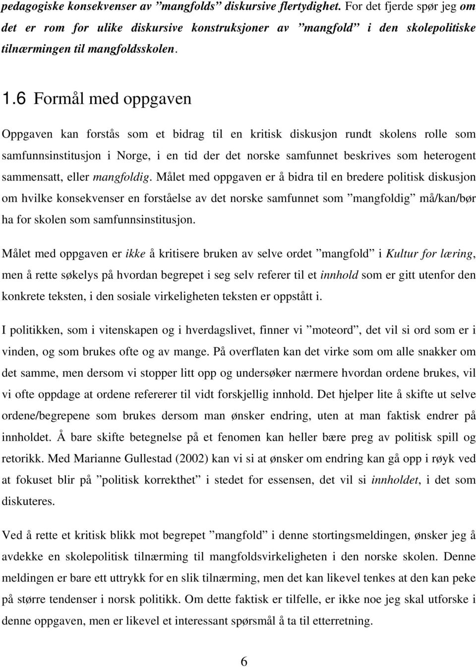 6 Formål med oppgaven Oppgaven kan forstås som et bidrag til en kritisk diskusjon rundt skolens rolle som samfunnsinstitusjon i Norge, i en tid der det norske samfunnet beskrives som heterogent