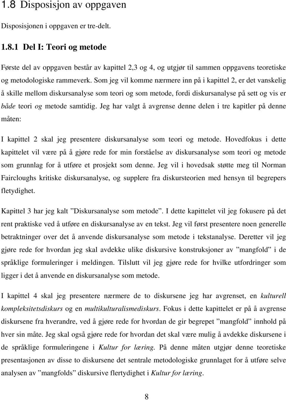 Jeg har valgt å avgrense denne delen i tre kapitler på denne måten: I kapittel 2 skal jeg presentere diskursanalyse som teori og metode.