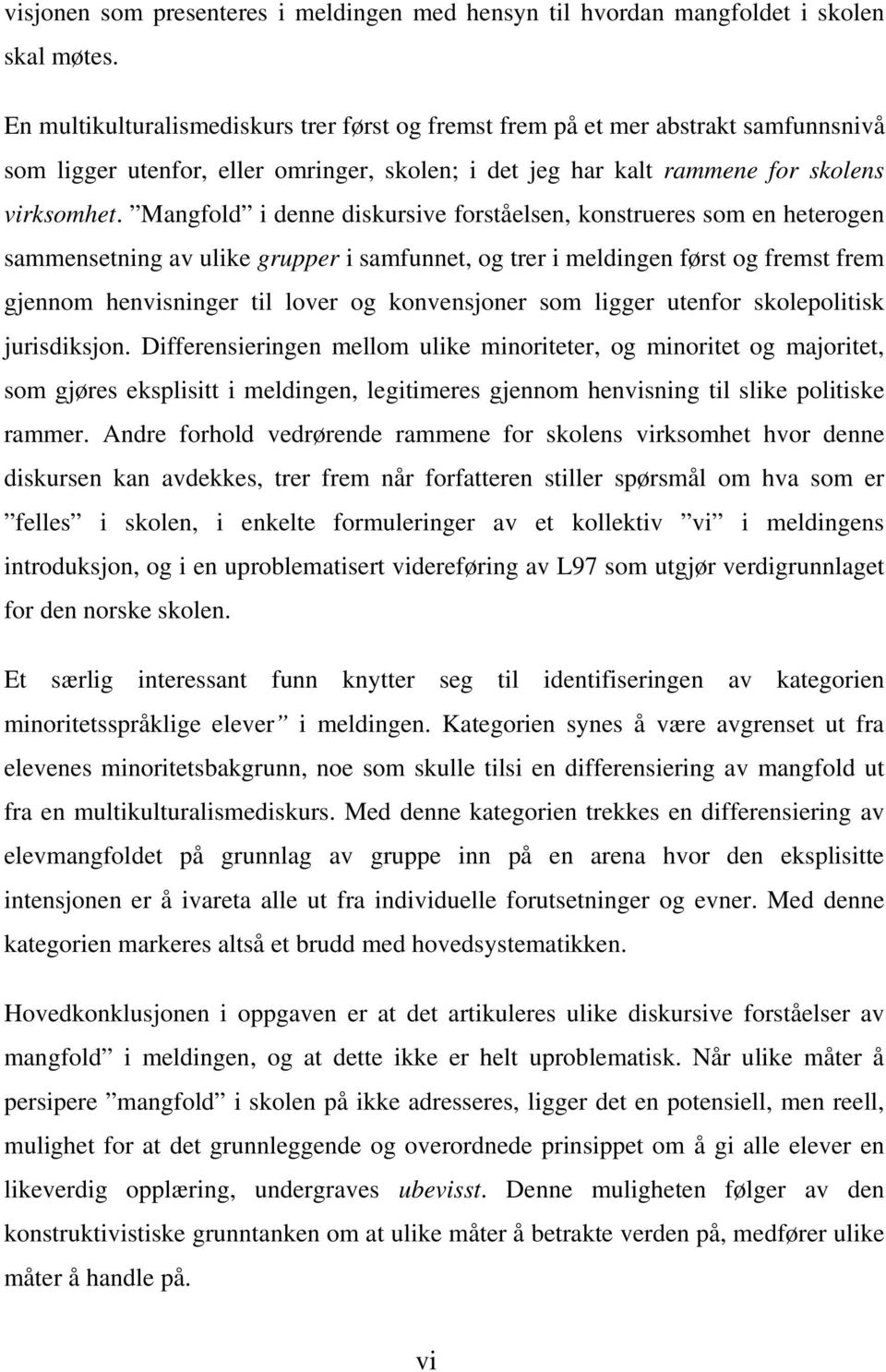 Mangfold i denne diskursive forståelsen, konstrueres som en heterogen sammensetning av ulike grupper i samfunnet, og trer i meldingen først og fremst frem gjennom henvisninger til lover og