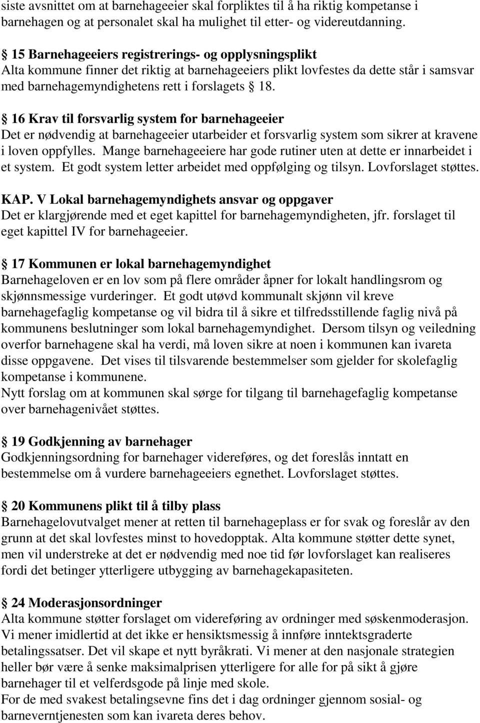 16 Krav til forsvarlig system for barnehageeier Det er nødvendig at barnehageeier utarbeider et forsvarlig system som sikrer at kravene i loven oppfylles.