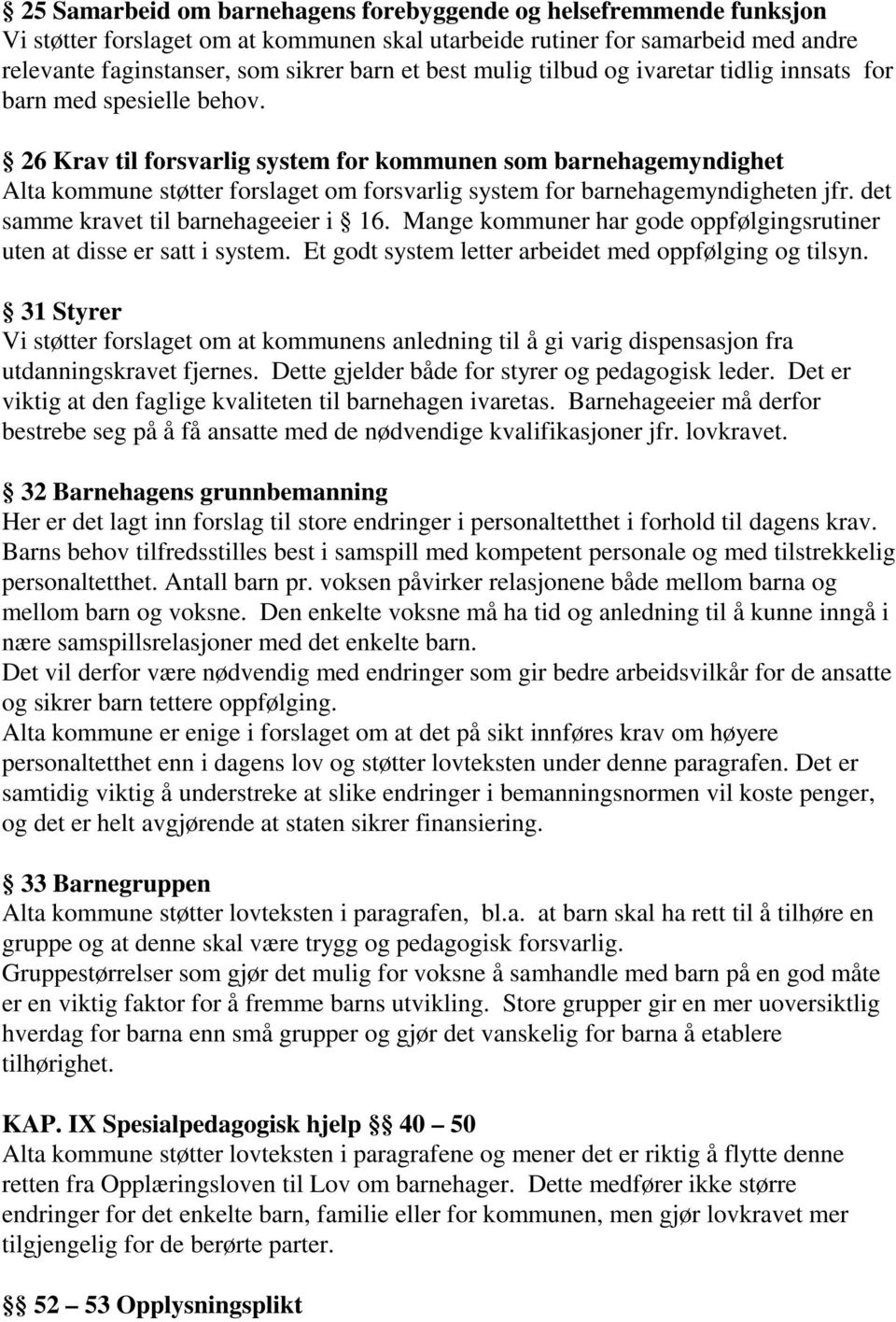 26 Krav til forsvarlig system for kommunen som barnehagemyndighet Alta kommune støtter forslaget om forsvarlig system for barnehagemyndigheten jfr. det samme kravet til barnehageeier i 16.