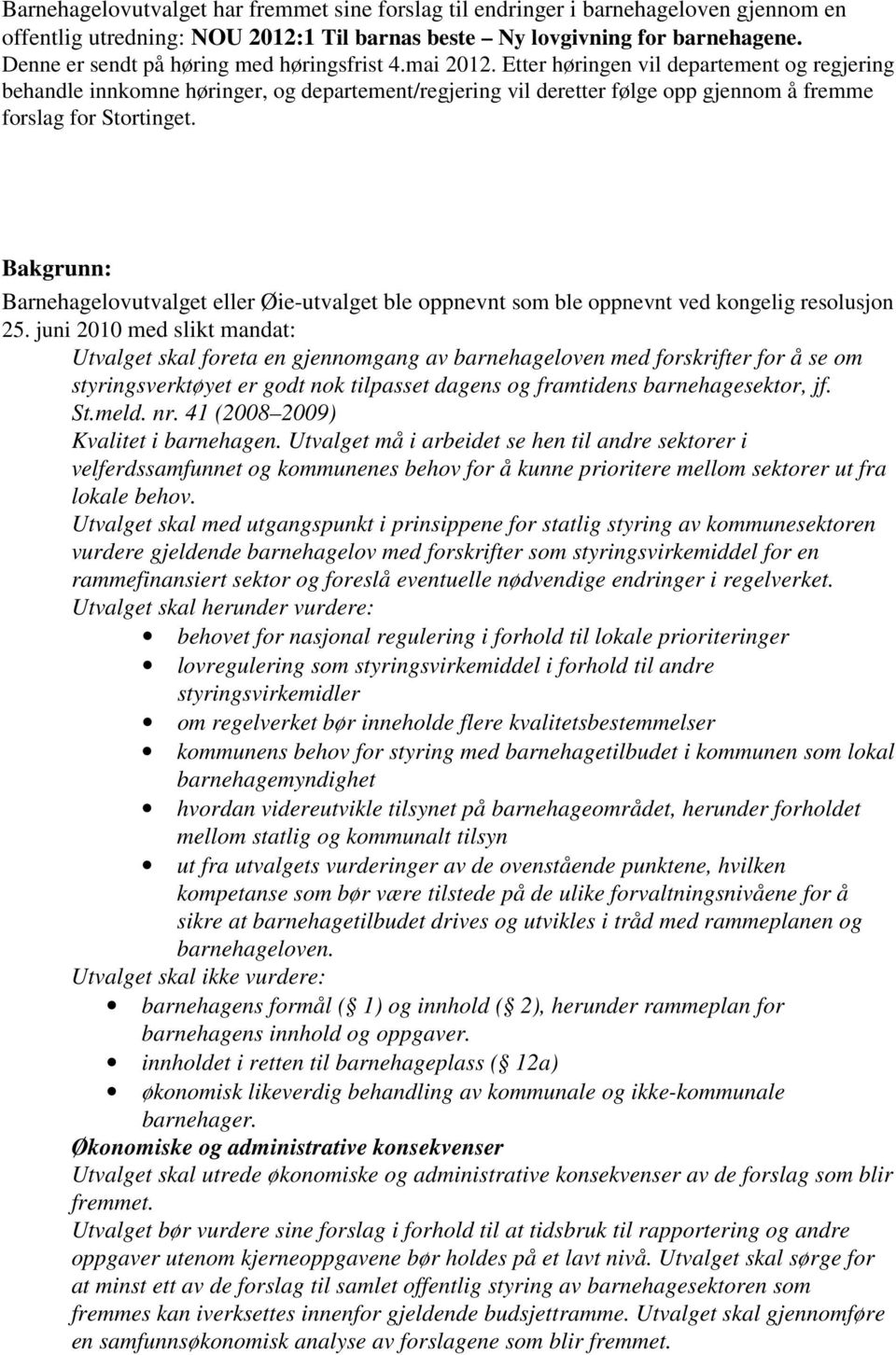 Etter høringen vil departement og regjering behandle innkomne høringer, og departement/regjering vil deretter følge opp gjennom å fremme forslag for Stortinget.