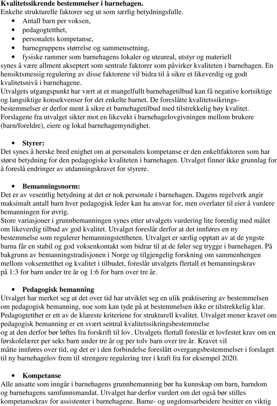 akseptert som sentrale faktorer som påvirker kvaliteten i barnehagen. En hensiktsmessig regulering av disse faktorene vil bidra til å sikre et likeverdig og godt kvalitetsnivå i barnehagene.