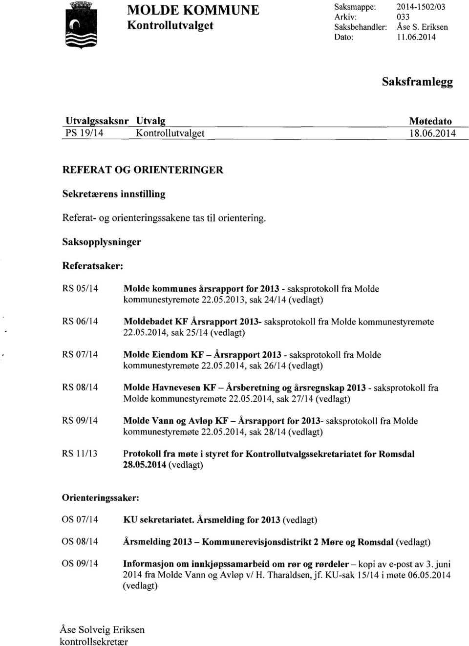 Saksopplysninger Referatsaker: RS 05/14 Molde kommunes årsrapport for 2013 - saksprotokoll fra Molde kommunestyremøte 22.05.2013, sak 24/14 (vedlagt) RS 06/14 RS 07/14 RS 08/14 Moldebadet KF Årsrapport 2013- saksprotokoll fra Molde kommunestyremøte 22.