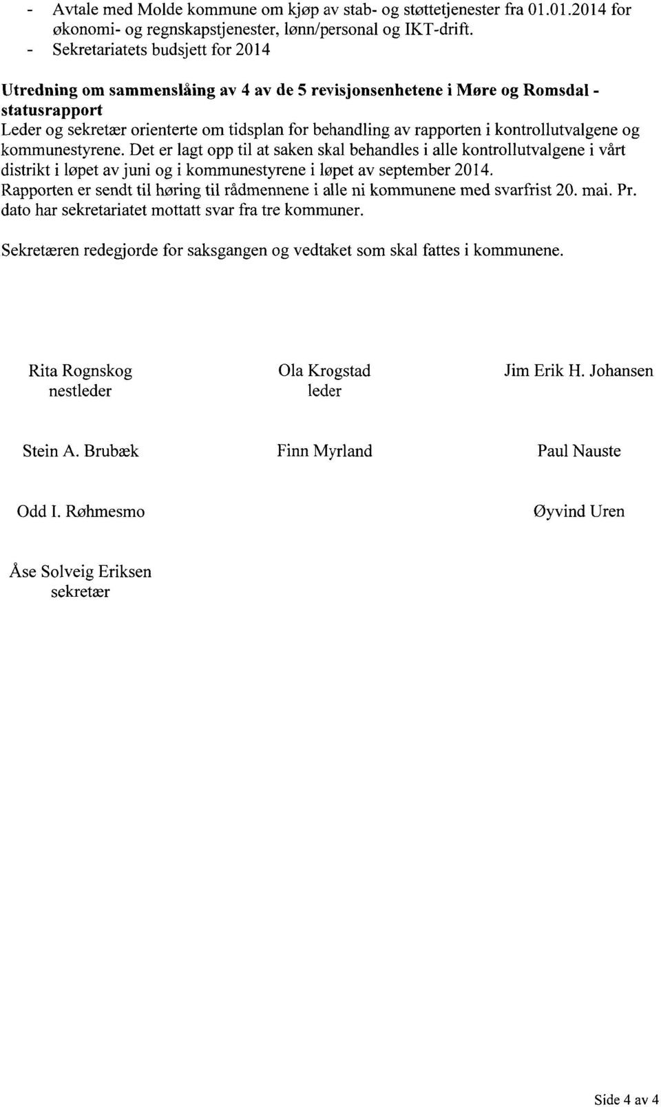 kontrollutvalgene og kommunestyrene. Det er lagt opp til at saken skal behandles i alle kontrollutvalgene i vårt distrikt i løpet av juni og i kommunestyrene i løpet av september 2014.