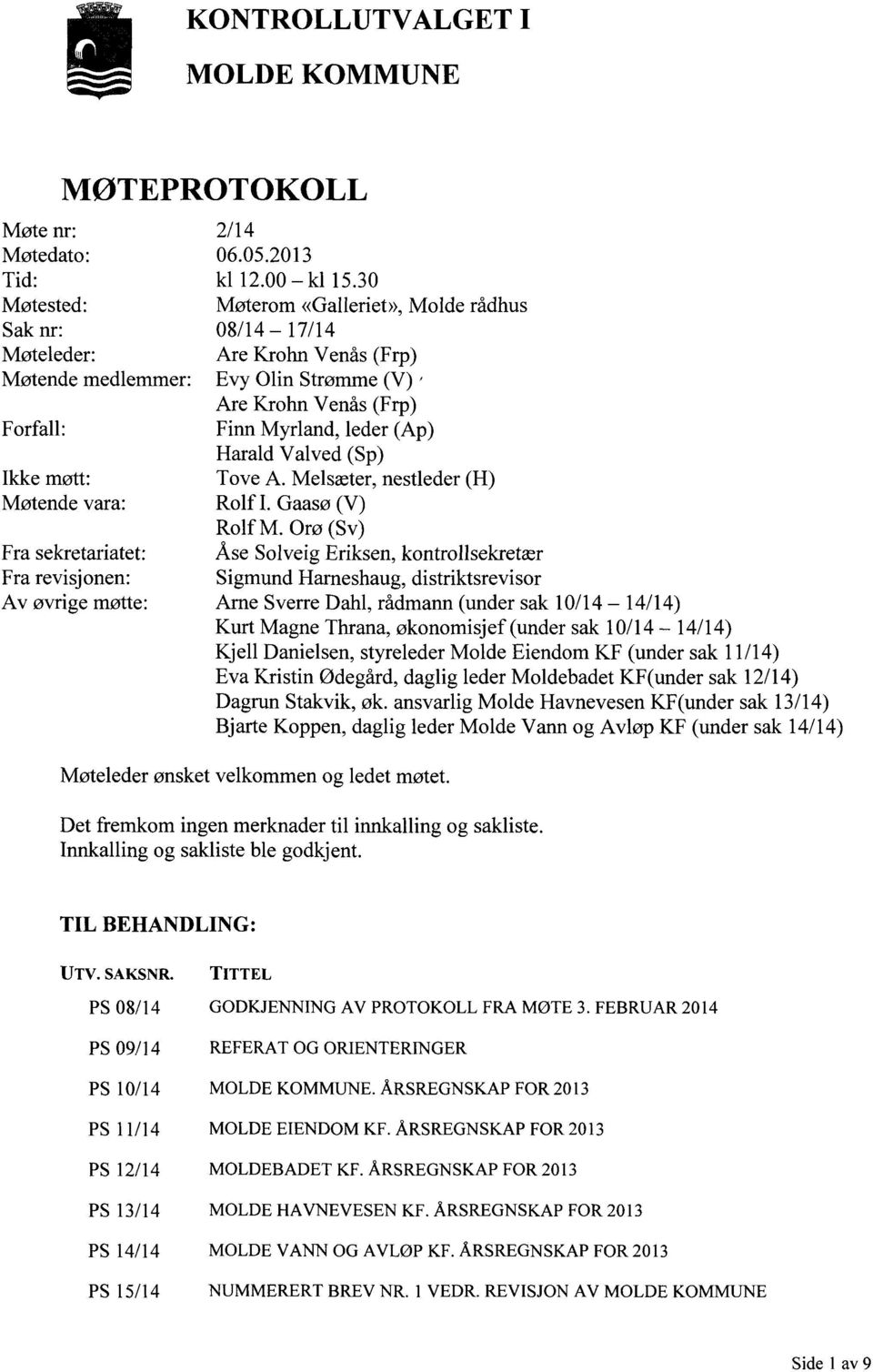 30 Møterom «Galleriet», Molde rådhus 08/14 17/14 Are Krohn Venås (Frp) Evy Olin Strømme (V) ' Are Krohn Venås (Frp) Finn Myrland, leder (Ap) Harald Valved (Sp) Tove A. Melsæter, nestleder (H) Rolf I.