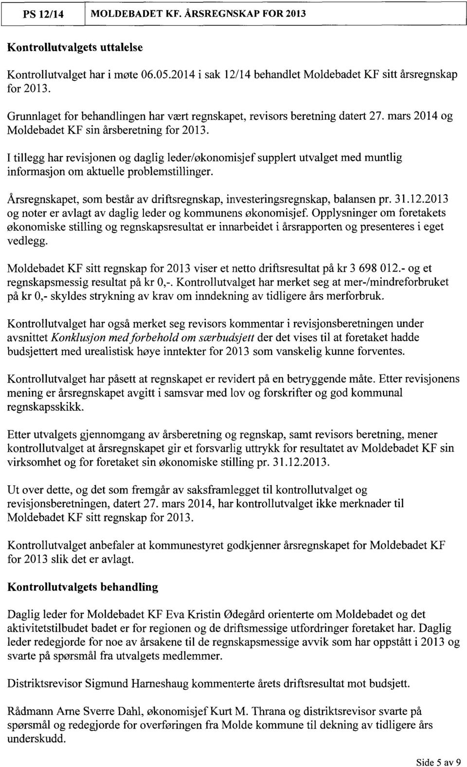 I tillegg har revisjonen og daglig leder/økonomisjef supplert utvalget med muntlig informasjon om aktuelle problemstillinger.