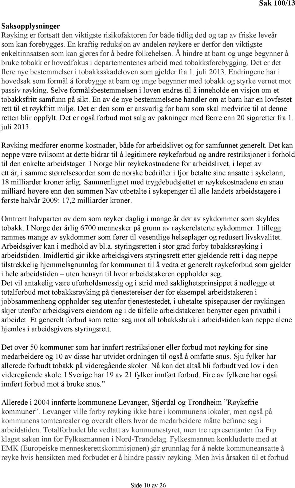 Å hindre at barn og unge begynner å bruke tobakk er hovedfokus i departementenes arbeid med tobakksforebygging. Det er det flere nye bestemmelser i tobakksskadeloven som gjelder fra 1. juli 2013.